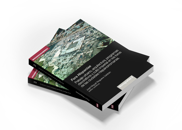 DISEÑO EDITORIAL. FORA HISPANIAE. PAISAJE URBANO, ARQUITECTURA, PROGRAMAS DECORATIVOS Y CULTO IMPERIAL EN LOS FOROS DE LAS CIUDADES HISPANORROMANAS